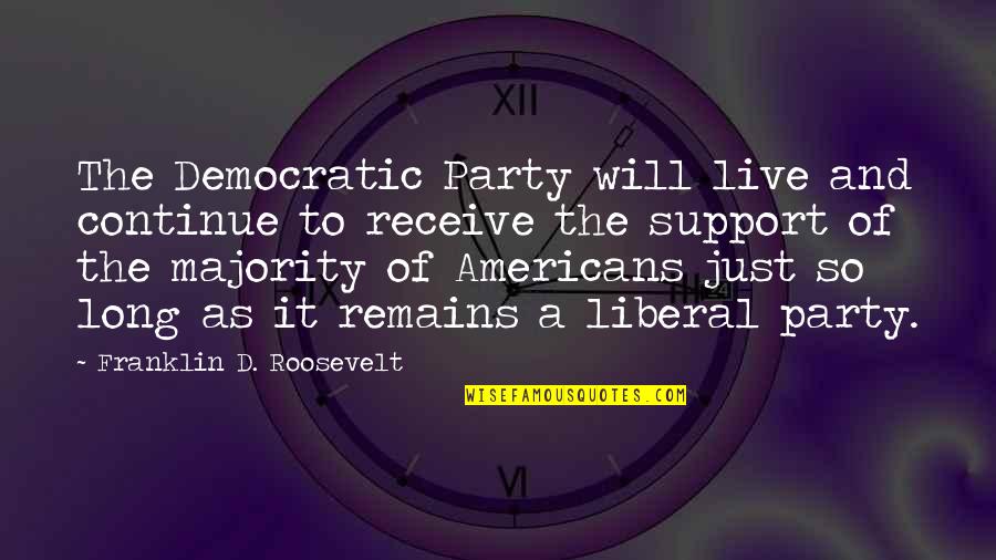 Dijkgraaf Reinders Quotes By Franklin D. Roosevelt: The Democratic Party will live and continue to Dijkgraaf Reinders Quotes By Franklin D. Roosevelt: The Democratic Party will live and continue to