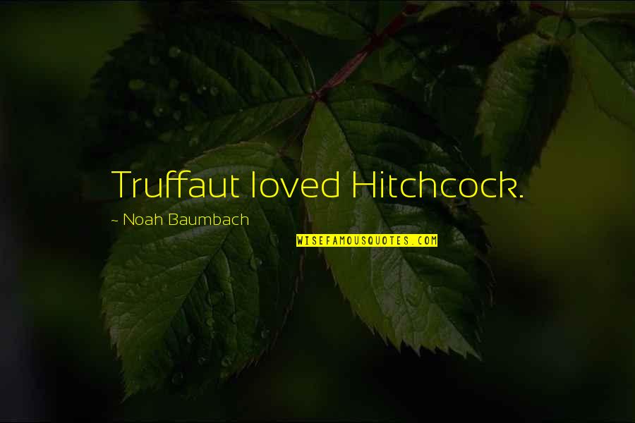 Dijkhuis Te Quotes By Noah Baumbach: Truffaut loved Hitchcock.