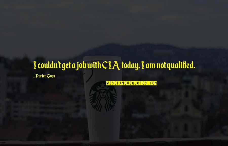Dijkhuis Te Quotes By Porter Goss: I couldn't get a job with CIA today.