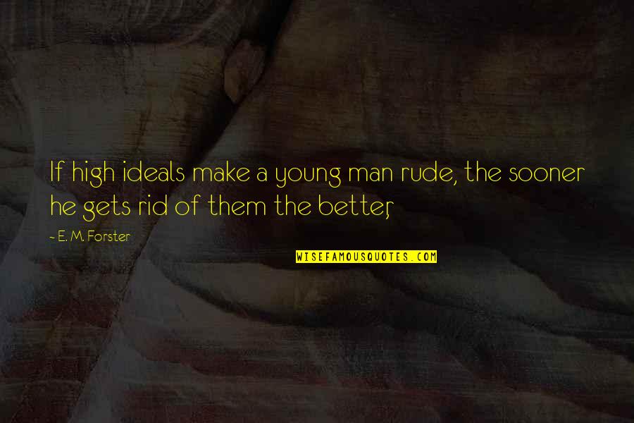 Dijkhuizen Makelaars Quotes By E. M. Forster: If high ideals make a young man rude,