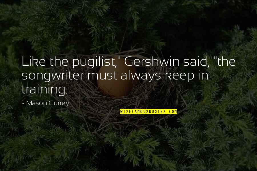 Dijkhuizen Makelaars Quotes By Mason Currey: Like the pugilist," Gershwin said, "the songwriter must