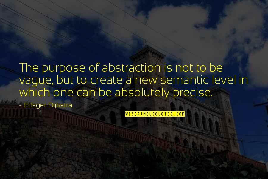 Dijkstra Quotes By Edsger Dijkstra: The purpose of abstraction is not to be