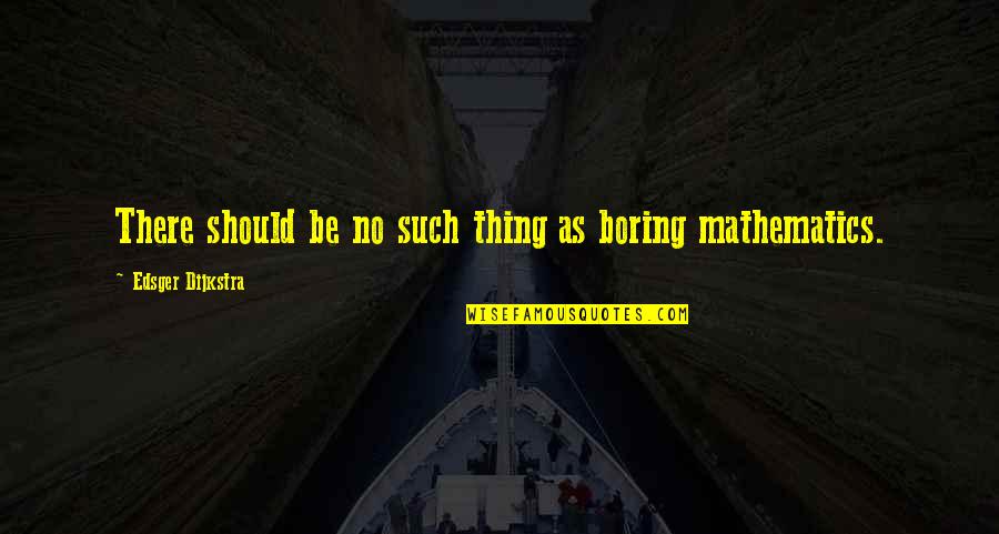 Dijkstra Quotes By Edsger Dijkstra: There should be no such thing as boring