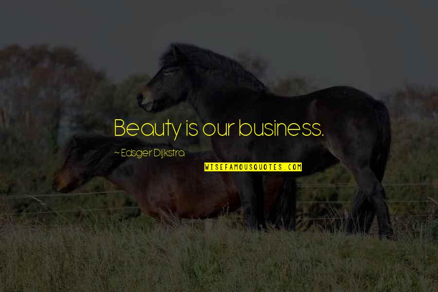 Dijkstra Quotes By Edsger Dijkstra: Beauty is our business.