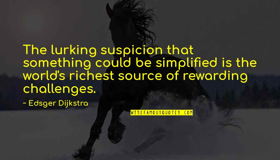 Dijkstra Quotes By Edsger Dijkstra: The lurking suspicion that something could be simplified