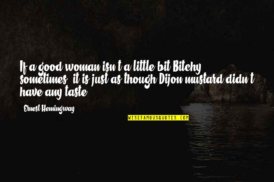 Dijon Quotes By Ernest Hemingway,: If a good woman isn't a little bit