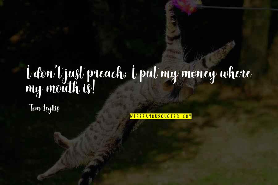 Dijon Quotes By Tom Leykis: I don't just preach; I put my money