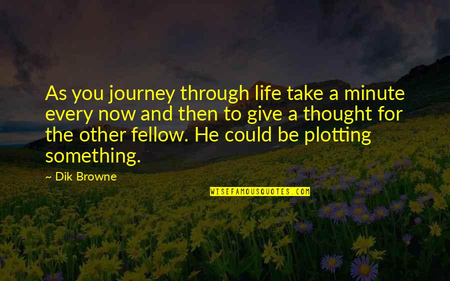 Dik Browne Quotes By Dik Browne: As you journey through life take a minute