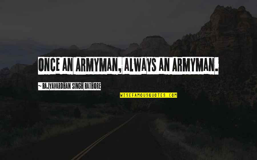 Dik Browne Quotes By Rajyavardhan Singh Rathore: Once an Armyman, always an Armyman. Dik Browne Quotes By Rajyavardhan Singh Rathore: Once an Armyman, always an Armyman.
