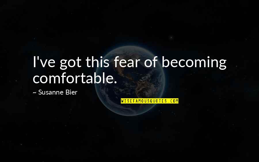 Dik Browne Quotes By Susanne Bier: I've got this fear of becoming comfortable.