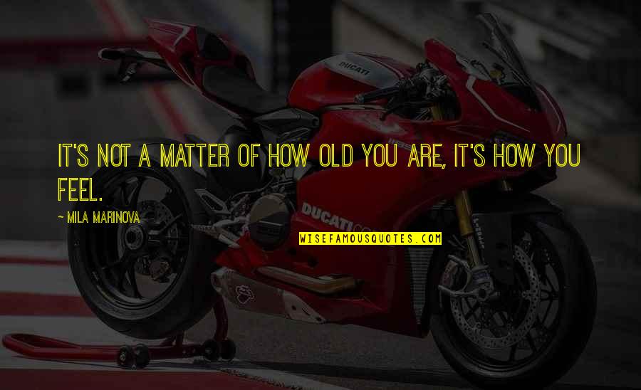 Dik Doank Quotes By Mila Marinova: It's not a matter of how old you