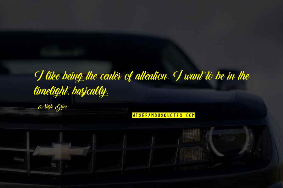 Dika Kawalan Quotes By Nash Grier: I like being the center of attention. I