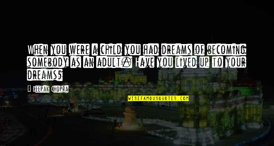 Dikaios Christian Quotes By Deepak Chopra: When you were a child you had dreams Dikaios Christian Quotes By Deepak Chopra: When you were a child you had dreams