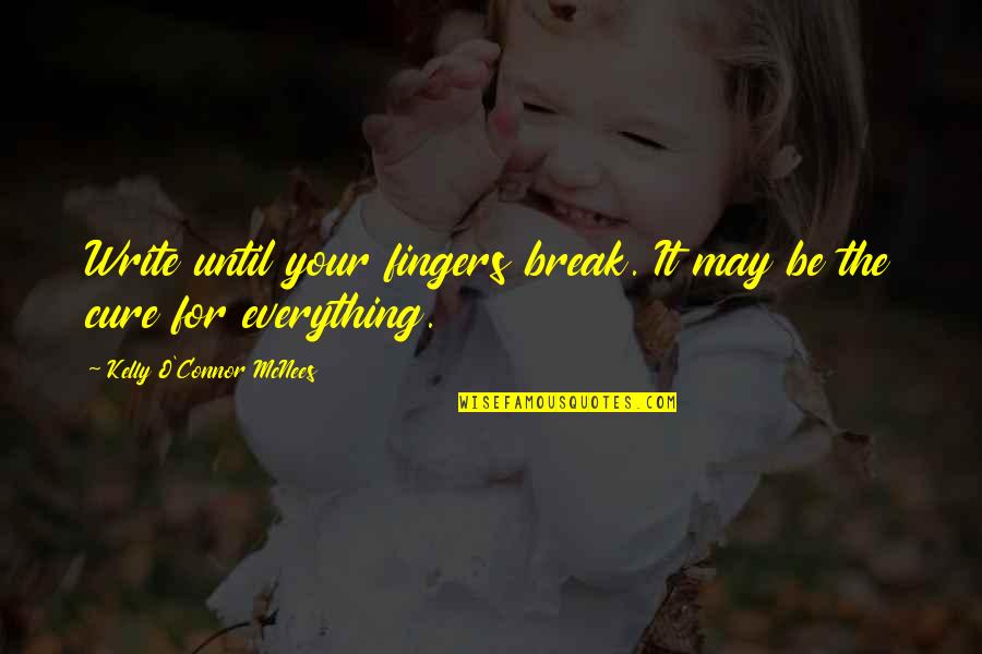 Dikaios Christian Quotes By Kelly O'Connor McNees: Write until your fingers break. It may be Dikaios Christian Quotes By Kelly O'Connor McNees: Write until your fingers break. It may be