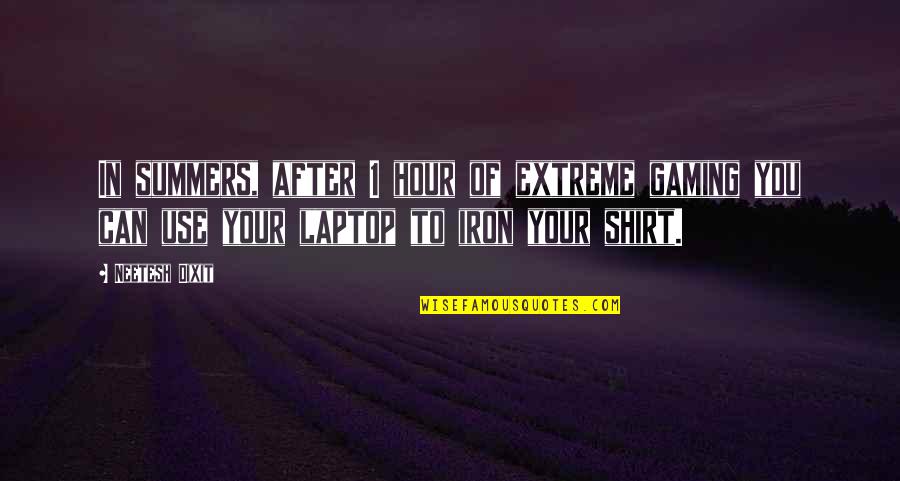Dikaitkan In English Quotes By Neetesh Dixit: In summers, after 1 hour of extreme gaming Dikaitkan In English Quotes By Neetesh Dixit: In summers, after 1 hour of extreme gaming
