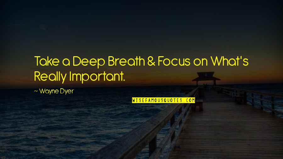 Dikaitkan In English Quotes By Wayne Dyer: Take a Deep Breath & Focus on What's