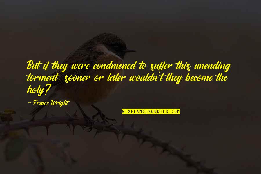 Dikatakan In English Quotes By Franz Wright: But if they were condmened to suffer this Dikatakan In English Quotes By Franz Wright: But if they were condmened to suffer this