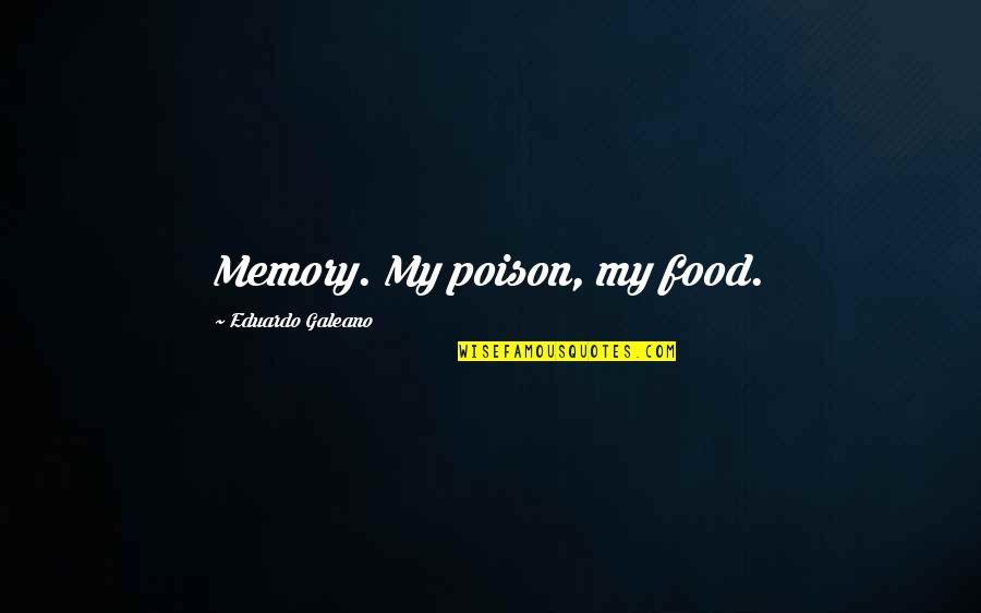 Dikataty Quotes By Eduardo Galeano: Memory. My poison, my food.