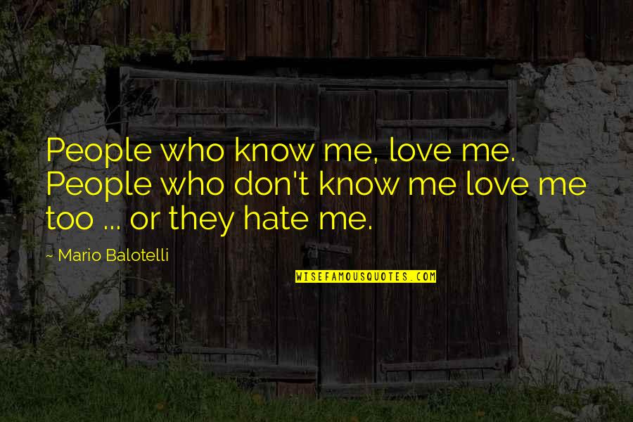Dikataty Quotes By Mario Balotelli: People who know me, love me. People who