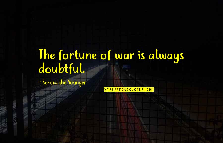 Dikataty Quotes By Seneca The Younger: The fortune of war is always doubtful.