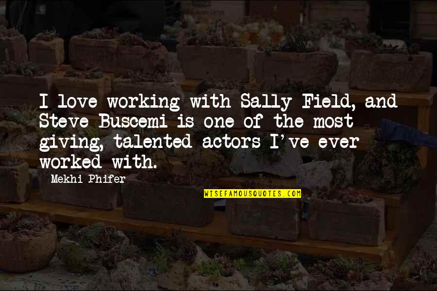 Dikaya Quotes By Mekhi Phifer: I love working with Sally Field, and Steve Dikaya Quotes By Mekhi Phifer: I love working with Sally Field, and Steve