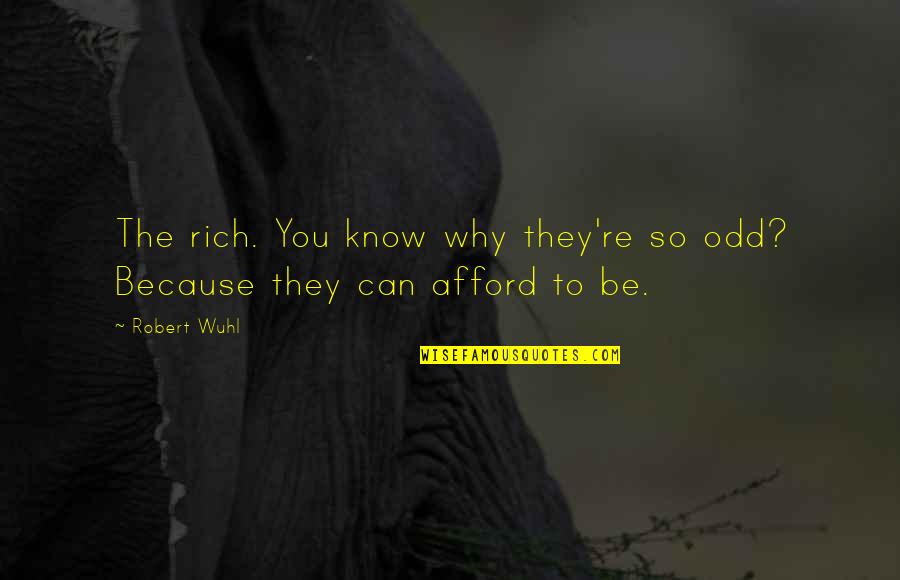 Dike Chukwumerije Quotes By Robert Wuhl: The rich. You know why they're so odd?