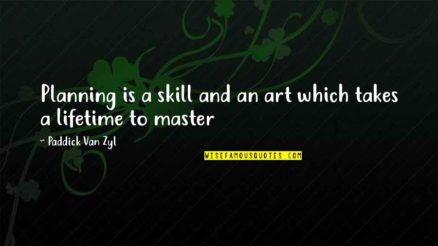 Dike Quotes By Paddick Van Zyl: Planning is a skill and an art which