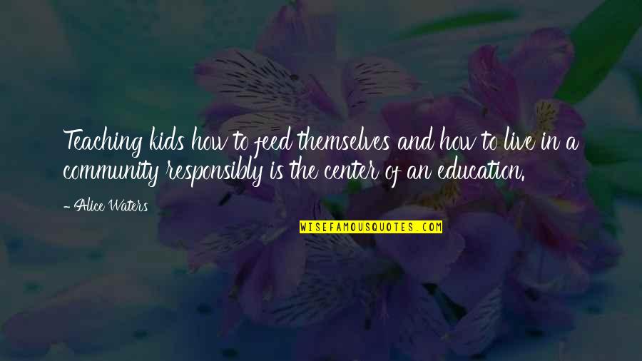 Dikeman St Quotes By Alice Waters: Teaching kids how to feed themselves and how