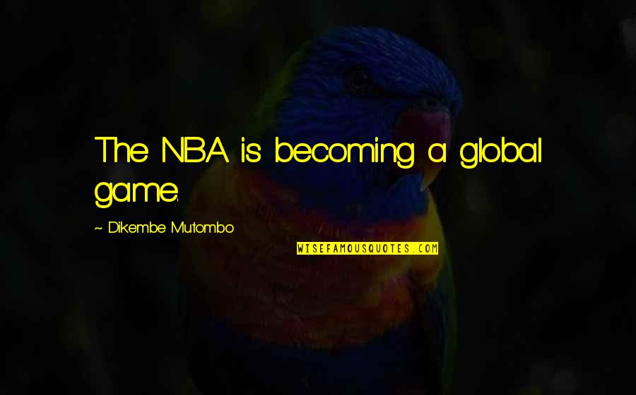 Dikembe Mutombo Quotes By Dikembe Mutombo: The NBA is becoming a global game.