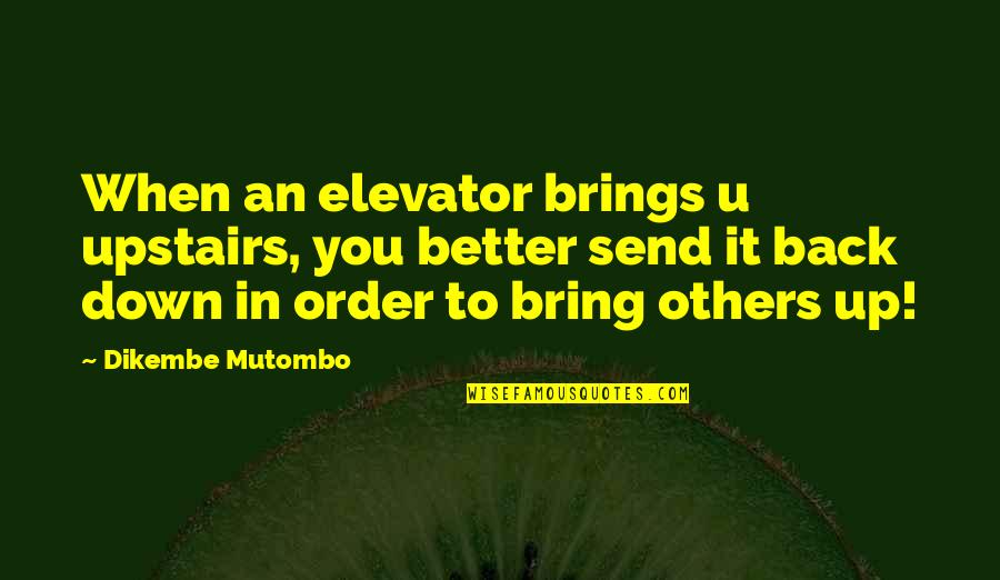 Dikembe Quotes By Dikembe Mutombo: When an elevator brings u upstairs, you better