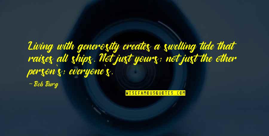 Dikeni Batsada Quotes By Bob Burg: Living with generosity creates a swelling tide that Dikeni Batsada Quotes By Bob Burg: Living with generosity creates a swelling tide that
