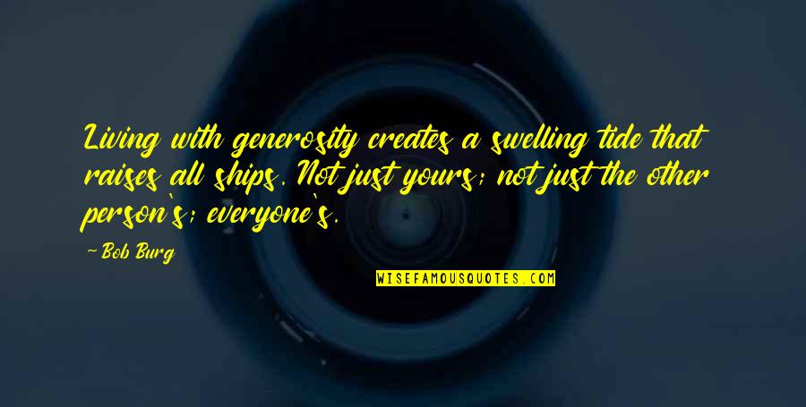 Dikeni Batsada Quotes By Bob Burg: Living with generosity creates a swelling tide that