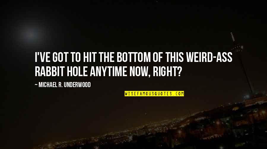 Dikeni Batsada Quotes By Michael R. Underwood: I've got to hit the bottom of this Dikeni Batsada Quotes By Michael R. Underwood: I've got to hit the bottom of this