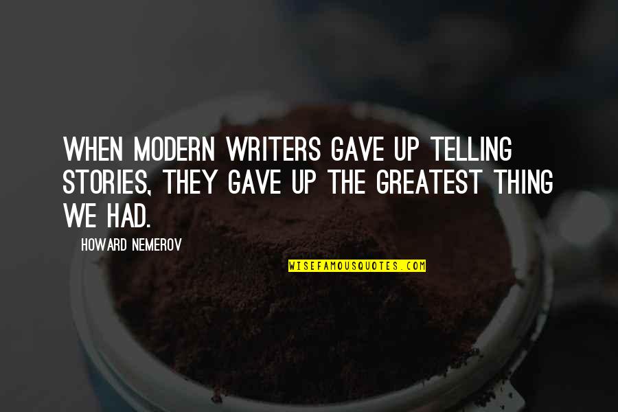 Dikeosi Quotes By Howard Nemerov: When modern writers gave up telling stories, they