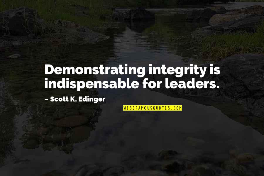 Dikeosi Quotes By Scott K. Edinger: Demonstrating integrity is indispensable for leaders.