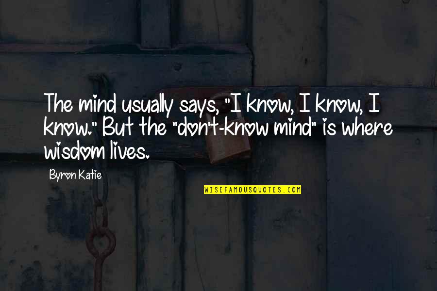Dikers Quotes By Byron Katie: The mind usually says, "I know, I know, Dikers Quotes By Byron Katie: The mind usually says, "I know, I know,