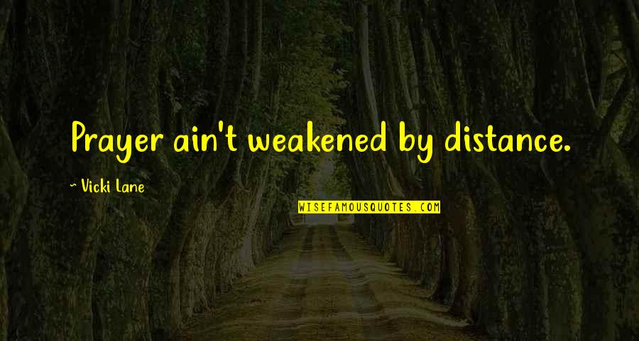 Dikey Fare Quotes By Vicki Lane: Prayer ain't weakened by distance. Dikey Fare Quotes By Vicki Lane: Prayer ain't weakened by distance.