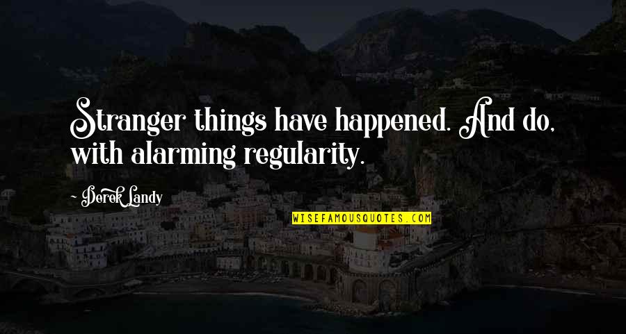 Dikhai Quotes By Derek Landy: Stranger things have happened. And do, with alarming