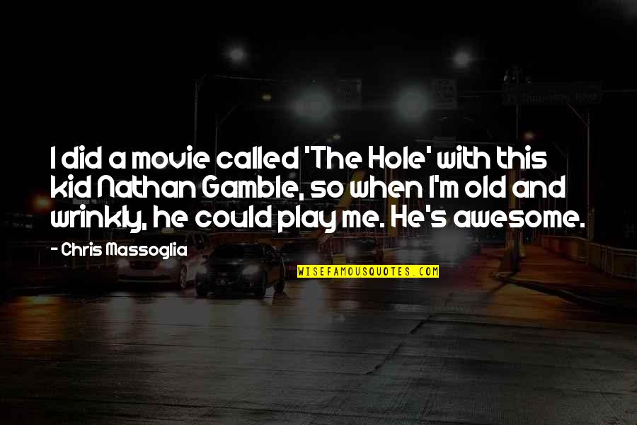 Dikhawa Mat Karo Quotes By Chris Massoglia: I did a movie called 'The Hole' with Dikhawa Mat Karo Quotes By Chris Massoglia: I did a movie called 'The Hole' with