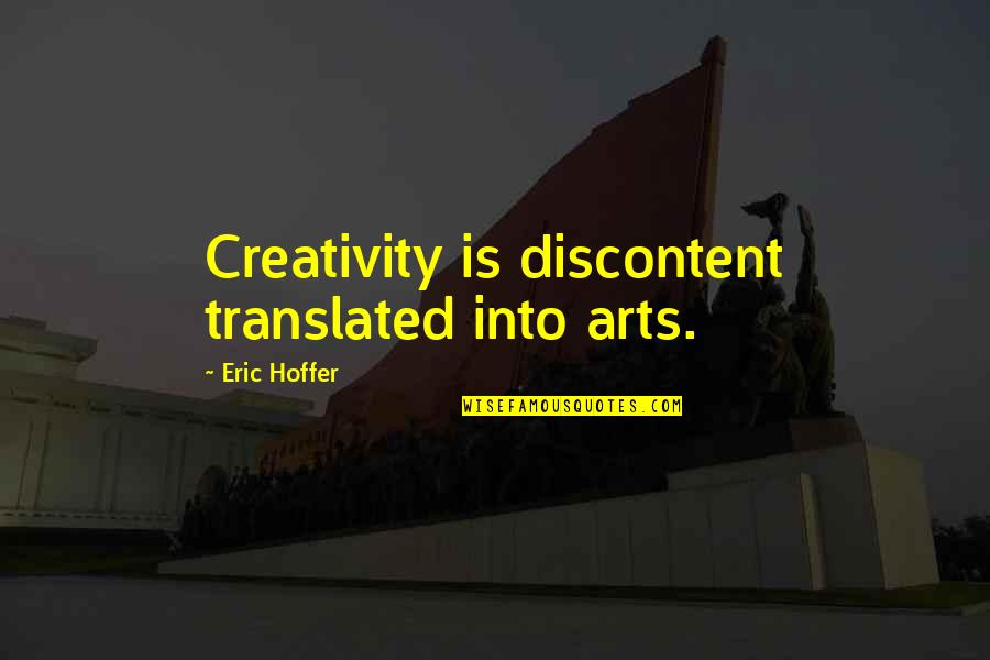 Dikhawa Mat Karo Quotes By Eric Hoffer: Creativity is discontent translated into arts. Dikhawa Mat Karo Quotes By Eric Hoffer: Creativity is discontent translated into arts.