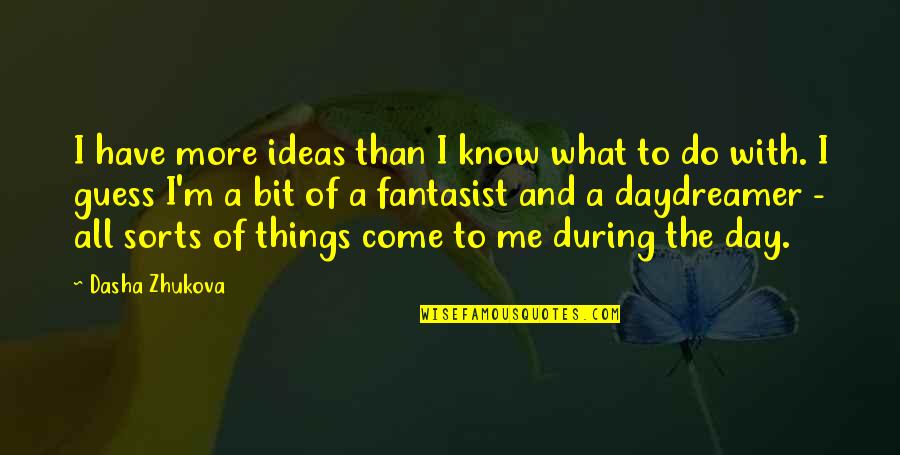 Dikhawatirkan Konsumen Quotes By Dasha Zhukova: I have more ideas than I know what Dikhawatirkan Konsumen Quotes By Dasha Zhukova: I have more ideas than I know what