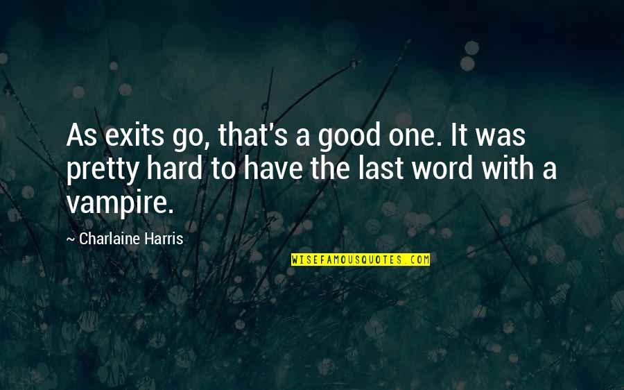 Dikhhla Quotes By Charlaine Harris: As exits go, that's a good one. It
