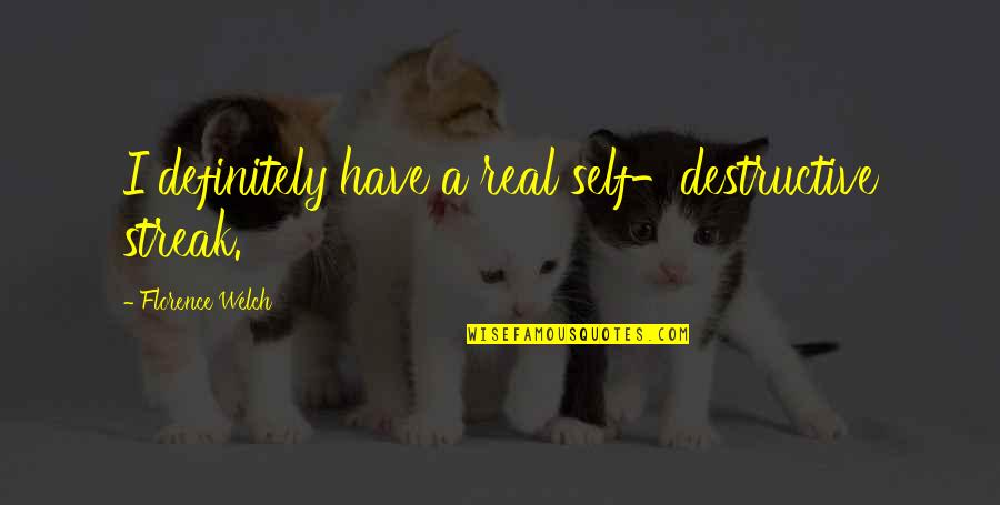 Dikhla Ki Quotes By Florence Welch: I definitely have a real self-destructive streak. Dikhla Ki Quotes By Florence Welch: I definitely have a real self-destructive streak.