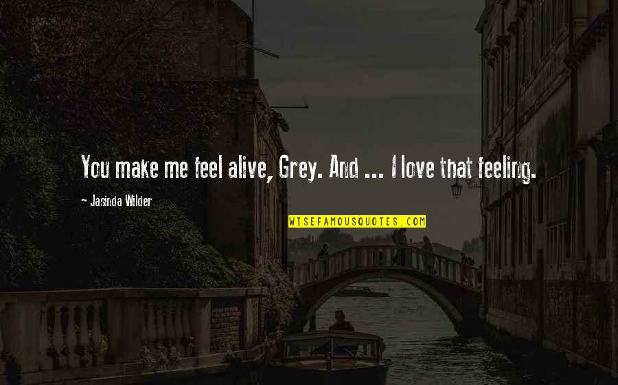 Diking Hazmat Quotes By Jasinda Wilder: You make me feel alive, Grey. And ...