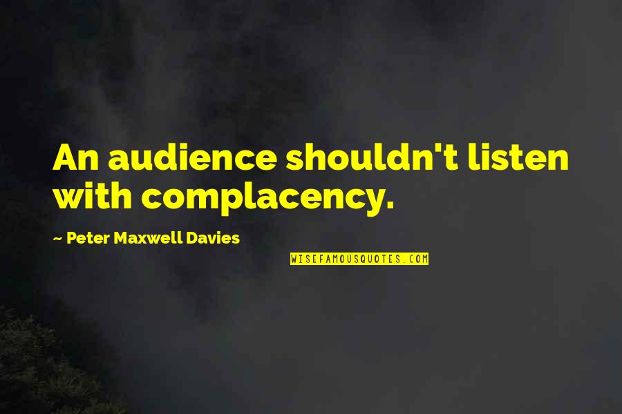 Diking Hazmat Quotes By Peter Maxwell Davies: An audience shouldn't listen with complacency. Diking Hazmat Quotes By Peter Maxwell Davies: An audience shouldn't listen with complacency.