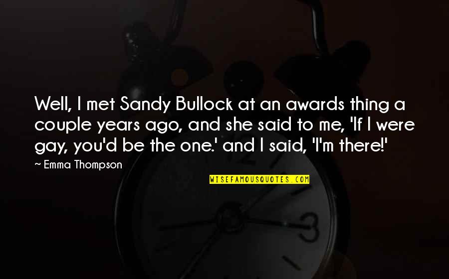 Dikisports Quotes By Emma Thompson: Well, I met Sandy Bullock at an awards Dikisports Quotes By Emma Thompson: Well, I met Sandy Bullock at an awards