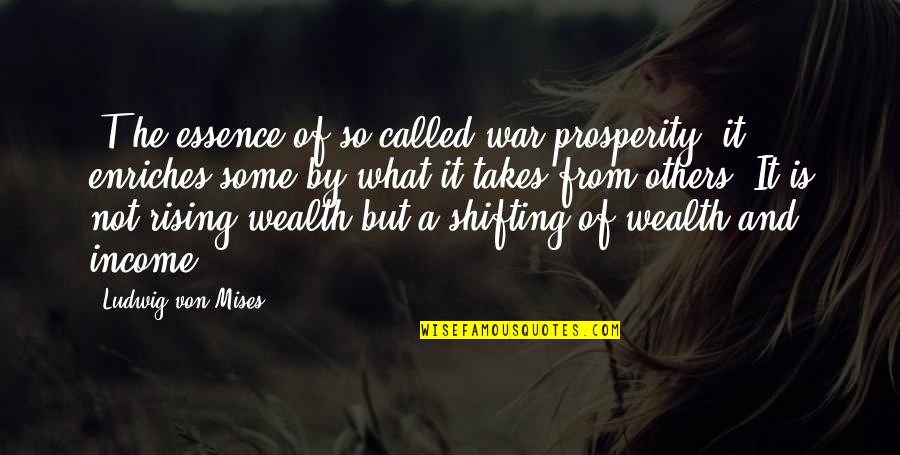 Dikisports Quotes By Ludwig Von Mises: [T]he essence of so-called war prosperity: it enriches