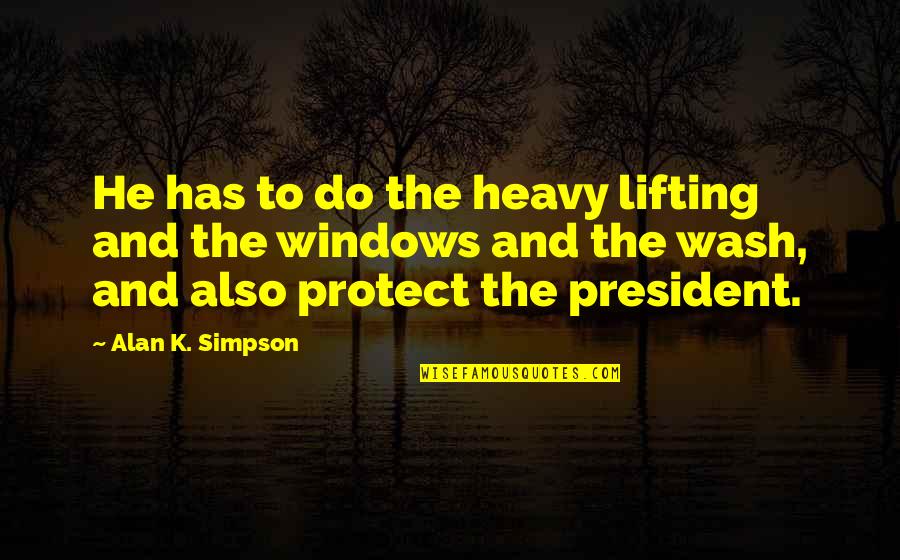 Dikk Quotes By Alan K. Simpson: He has to do the heavy lifting and