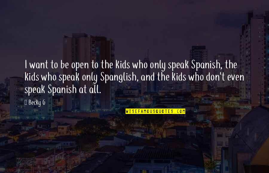 Dikk Quotes By Becky G: I want to be open to the kids Dikk Quotes By Becky G: I want to be open to the kids