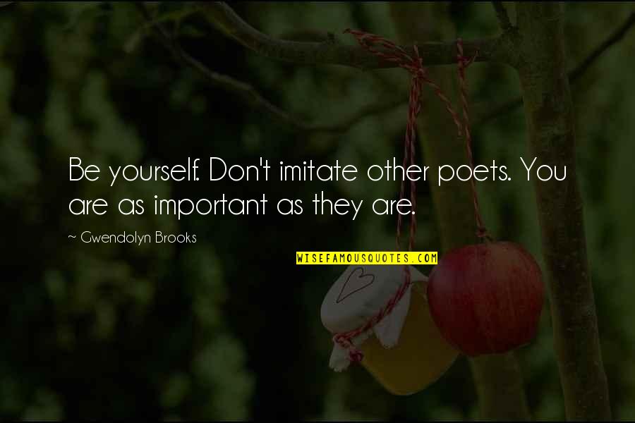 Dikk Quotes By Gwendolyn Brooks: Be yourself. Don't imitate other poets. You are